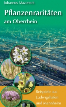 Mazomeit, J.: Pflanzenraritäten am Oberrhein. Beispiele aus Ludwigshafen/Mannheim